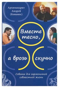 Разом тісно, ​​а нарізно нудно. Поради для гармонійної спільного життя. Архімандрит Андрій (Конанос) в Миколаївській області от компании Правлит