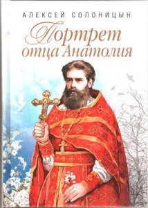 Портрет батька Анатолія. Повісті. Олексій Олексійович Солоніцин в Миколаївській області от компании Правлит