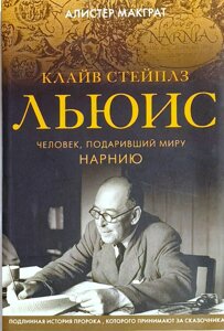 Клайв Стейплз Льюїс. Людина, який подарував світу Нарнію. Алістер Макграт в Миколаївській області от компании Правлит