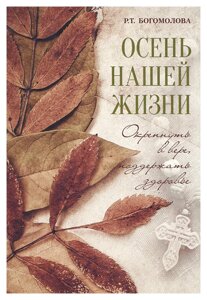 Осінь нашого життя. Зміцніти у вірі, підтримати здоров'я. Богомолова Раїса