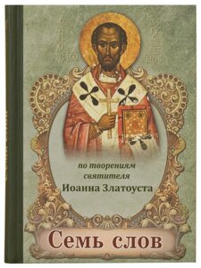 Сім слів. За творінням Святителя Іоанна Золотоуста.