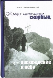 Книга, написана скорботою, або Сходження до Неба. Монах Симеон Афонський в Миколаївській області от компании Правлит