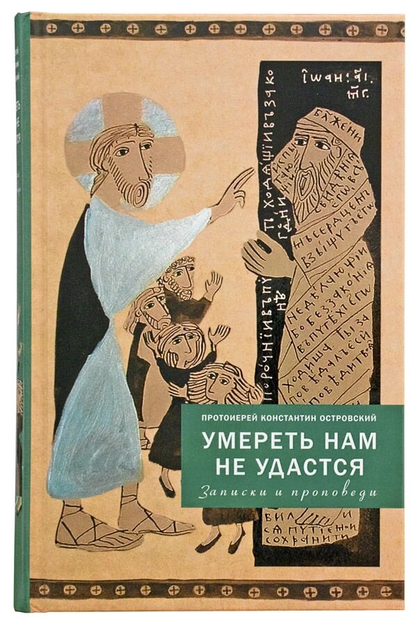 Померти нам не вдасться. Записки і проповіді. Протоієрей Костянтин Островський від компанії Правлит - фото 1