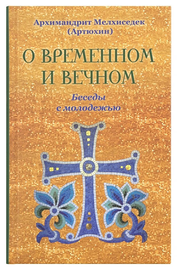 Про тимчасове і вічне. Бесіди з молоддю. Архімандрит Мелхиседек (Артюхін) від компанії Правлит - фото 1