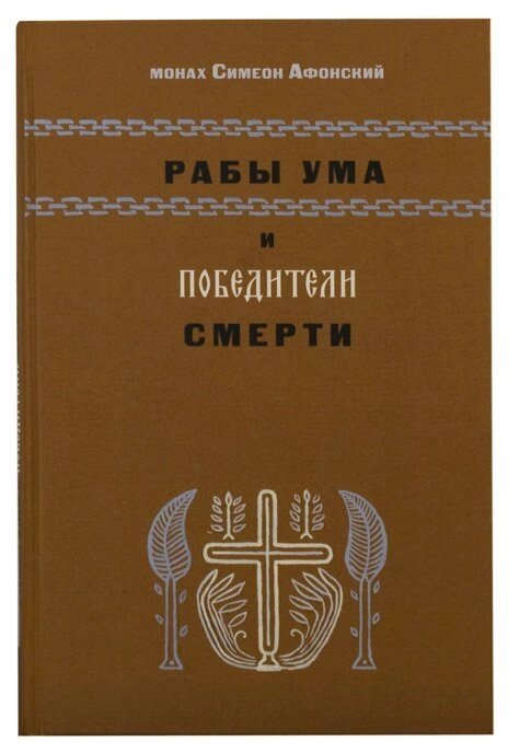 Раби розуму і переможці смерті. Види розуму, його функції та Порятунок. Монах Симеон Афонський від компанії Правлит - фото 1