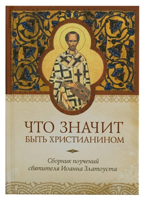 Що означає бути християнином. Збірник повчань святителя Іоанна Золотоуста від компанії Правлит - фото 1