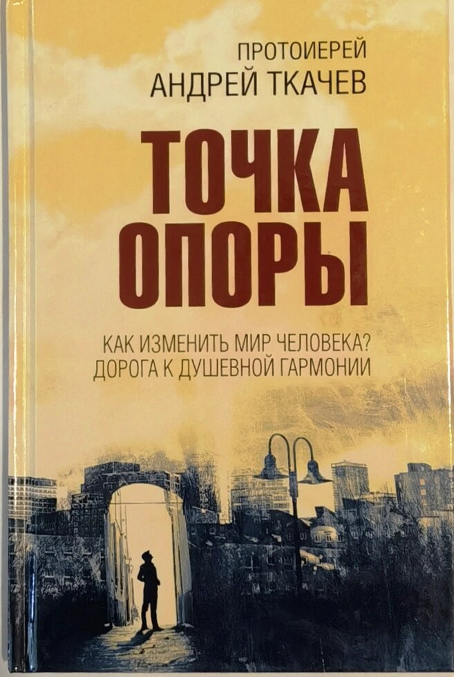 Точка опору. Як змінити світ людини. Протоієрей Андрій Ткачов від компанії Правлит - фото 1