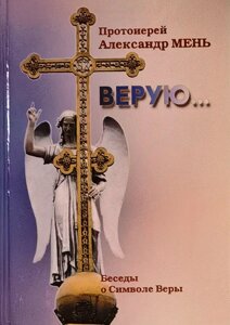 Вірую. Бесіди про Символі Віри. Протоієрей Олександр Мень