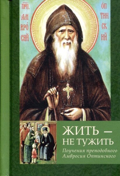 Жити – не тужити. Повчання преподобного Амвросія Оптинського від компанії Правлит - фото 1