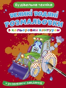 Великі водяні розмальовки з кольоровим контуром. Будівельна техніка (Crystal Book)