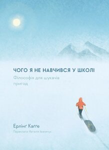 Книга Чого я не навчився у школі. Філософія для шукачів пригод. Автор - Ерлінґ Каґґе (Лабораторія) (тв.)