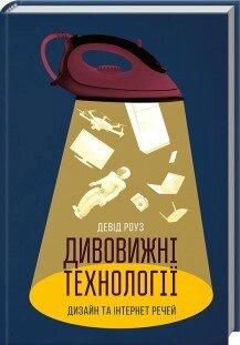 Книга Дивовижні технології. Дизайн та інтернет промов. Автор - Девід Роуз (КСД) АКЦІЯ від компанії Стродо - фото 1