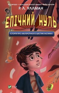 Книга Епічний Нуль. Книга 1. Історія про (не) героїчного шестикласника. Автор - Р. Л. Улман (Vivat)