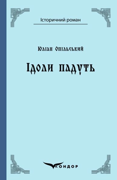 Книга Ідоли падуть. Історичний роман. Автор - Юліан Опільський (Кондор) (тв.) від компанії Книгарня БУККАФЕ - фото 1