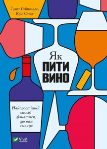 Книга Як пити вино. Найпростіший спосіб дізнатися, що вам смакує. Автор - Р. Ґрант, С. Кріс (Vivat)