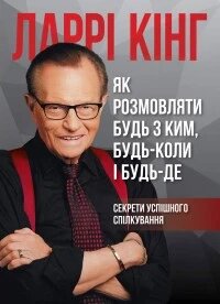 Книга Як розмовляти будь з ким, будь-коли і будь-де. Автор - Ларрі Кінг, Білл Ґілберт (Моноліт)