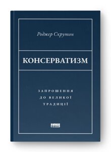 Книга Консерватизм. Запрошення до великої традиції. Автори - Роджер Скрутон (Наш Формат)