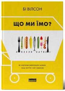 Книга Що ми їмо. Автор - Бі Вілсон (Наш формат)