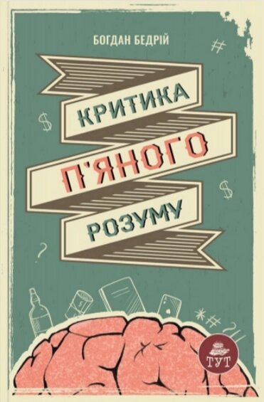 Книга Критика п'яного розуму. Автор - Богдан Бедрій (ТУТ) від компанії Книгарня БУККАФЕ - фото 1