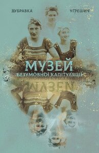 Книга Музей безумовної капітуляції. Автор - Дубравка Уґрешич (Книги-XXI) від компанії Книгарня БУККАФЕ - фото 1