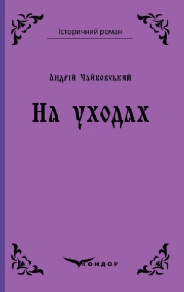 Книга На уходах. Історичний роман. Автор - Андрій Чайковський (Кондор) від компанії Книгарня БУККАФЕ - фото 1