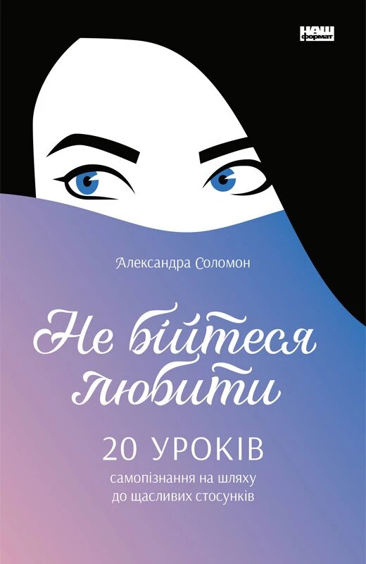 Книга Не бійтеся любити. 20 уроків самопізнання на шляху до щасливих стосунків. Автор - А. Соломон (Наш від компанії Книгарня БУККАФЕ - фото 1