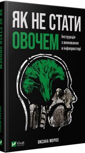 Книга Як не стати овочем. Інструкція з виживання в інфопросторі. Автор - Оксана Мороз (Vivat)