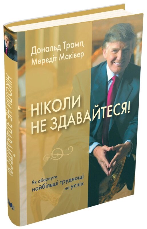 Книга Ніколи не здавайтеся! Як обернути найбільші труднощі на успіх. Автор - Дональд Трамп (КМ Букс) від компанії Стродо - фото 1