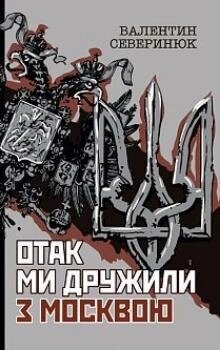 Книга Отак ми дружили з москвою. Автор - Валентин Северинюк (Богдан) від компанії Книгарня БУККАФЕ - фото 1