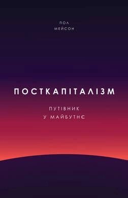 Книга Посткапіталізм. Путівник у майбутнє. Автор - Пол Мейсон (Наш формат) від компанії Книгарня БУККАФЕ - фото 1