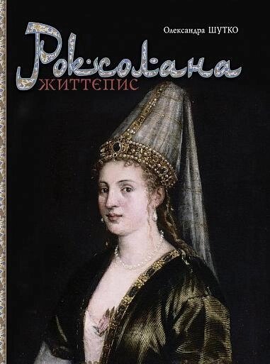 Книга Роксолана: життєпис. Автор - Олександра Шутко (Богдан) від компанії Стродо - фото 1