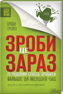 Книга Зроби це зараз. 21 чудовий спосіб зробити більше за менший час. Автор - Брайан Трейсі (КСД)