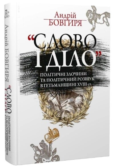 Книга «Слово і діло». Політичні злочини та політичний розшук в Гетьманщині XVIII ст. Автор - А. Бовгиря (Кліо) від компанії Книгарня БУККАФЕ - фото 1