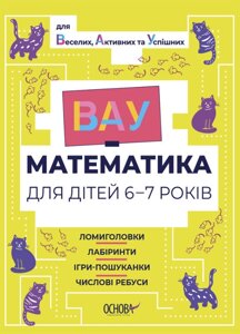 Книга ВАУ-математика для дітей 6-7 років. Ломиголовки, лабіринти, ігри-пошуканки, числові ребуси (Основа)