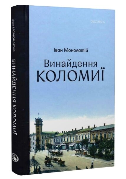 Книга Винайдення Коломиї. Від правіків до Весни народів. Автор - Іван Монолатій (Discursus) від компанії Книгарня БУККАФЕ - фото 1