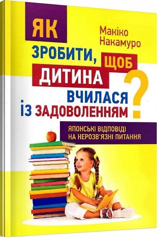 Книга Як зробити, щоб дитина вчилася з задоволенням? Автор - Макіко Накамуро (Сварог) від компанії Книгарня БУККАФЕ - фото 1