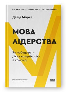 Книга Мова лідерства. Як побудувати дієву комунікацію в команді. Автор - Девід Марке (Наш Формат)