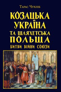 Книга Козацька Україна та шляхетська Польща: битви, війни, союзи. Автор - Тарас Чухліб (Арій)