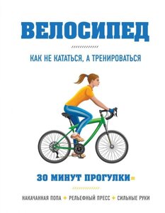 Книга Велосипед: як не кататися, а тренуватися. Автор - Бен Хьюітт (Форс)