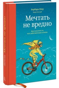 Книга Мріяти не шкідливо. Як отримати те, чого справді хочеш. Автор - Барбара Шер (2021)