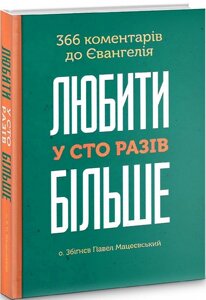 Книга Любити у сто разів більше. 366 коментарів до Євангелія. Автор - Збіґнєв Павел Мацеєвський (Свічадо)