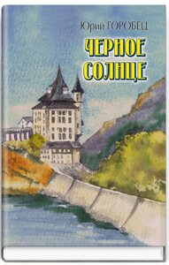 Книга Чорне сонце. Мавзолей при місячному світлі. Три сина. Автор - Юрій Горобець ( Знання )