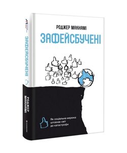Книга Зафейсбучені: як соціальна мережа штовхає світ до катастрофи. Автор - Роджер Макнами (#книголав)