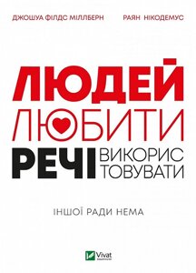 Книга Людей — любити, речі — використовувати. Іншої ради нема. Автор - Міллберн Джошуа Філдс (Vivat)