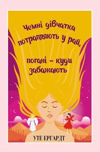 Книга Чемні дівчатка потрапляють у Рай, погані - куди забажають. Автор - Уте Ергардт (КСД)