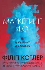 Книга Маркетинг 4.0. Від традиційного до цифрового. Автори - Ф. Котлер, Г. Катарджая, Ї. Сетьяван (КМ-Букс)
