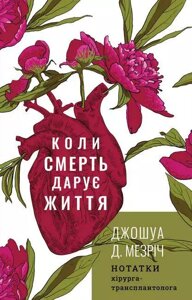 Книга Коли смерть дарує життя. Нотатки хірурга-трансплантолога. Автор - Джошуа Мезріч (BookCheef)