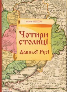 Книга Чотири столиці Давньої Русі. Автор - Сергій Пєтков (АртЕк)