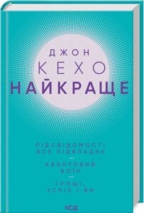 Книга Найкраще. Підсвідомості все підвладне. Квантовий воїн. Гроші, успіх і ви. Автор - Джон Кехо (КСД)