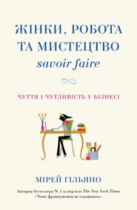 Книга Жінки, робота та мистецтво savoir faire. Чуття і чутливість у бізнесі. Автор - Мірей Гільяно (КМ-Букс)